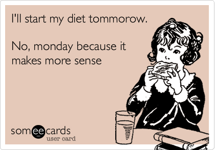 I'll start my diet tommorow.

No, monday because it
makes more sense
