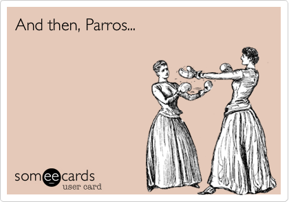 And then, Parros...