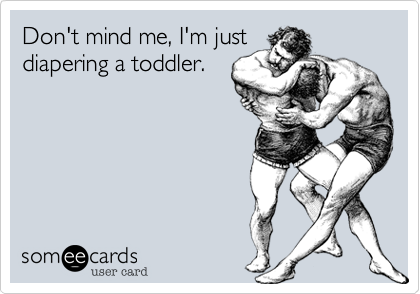 Don't mind me, I'm justdiapering a toddler.
