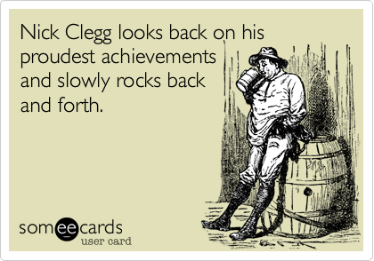 Nick Clegg looks back on hisproudest achievementsand slowly rocks backand forth.