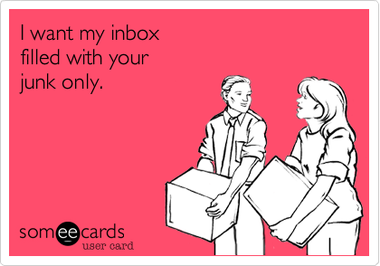 I want my inboxfilled with yourjunk only.