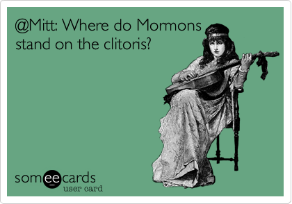 @Mitt: Where do Mormonsstand on the clitoris?