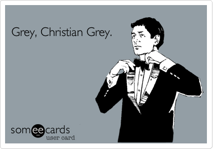 Grey, Christian Grey.