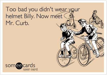 Too bad you didn't wear yourhelmet Billy. Now meetMr. Curb.