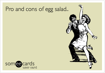 Pro and cons of egg salad..