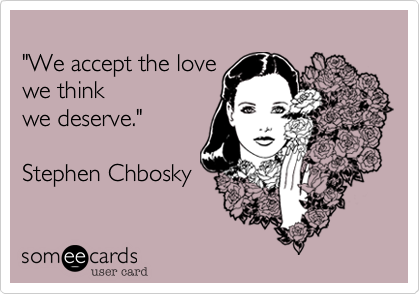 
"We accept the love 
we think 
we deserve."

Stephen Chbosky