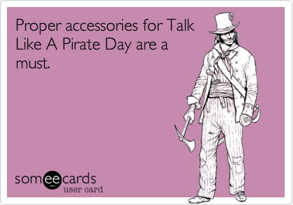 Proper accessories for Talk
Like A Pirate Day are a
must. 