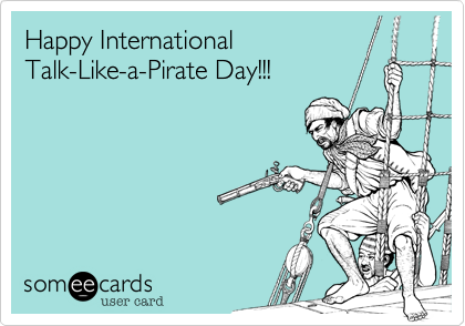 Happy International
Talk-Like-a-Pirate Day!!!

