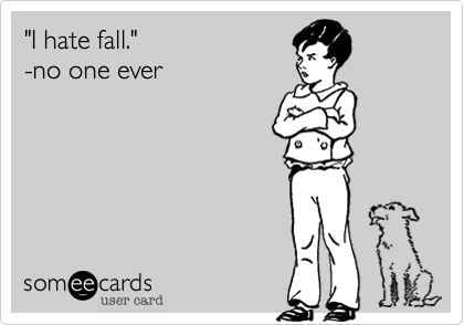 "I hate fall."-no one ever