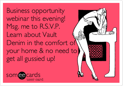Business opportunitywebinar this evening! Msg. me to R.S.V.P.Learn about VaultDenim in the comfort ofyour home & no need to get all gussied up!