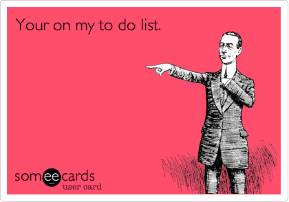 Your on my to do list.