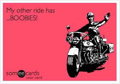 My other ride has...BOOBIES!