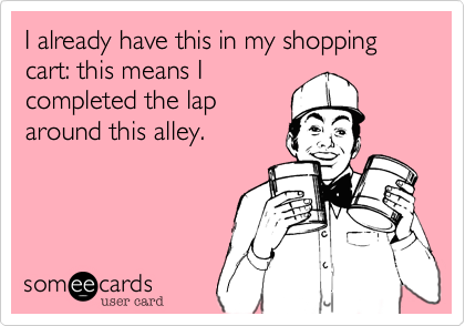 I already have this in my shopping cart: this means I
completed the lap
around this alley.