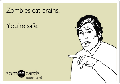 Zombies eat brains...

You're safe.