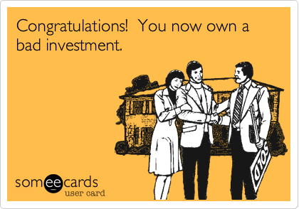 Congratulations!  You now own a bad investment.