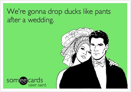 We're gonna drop ducks like pants after a wedding.
