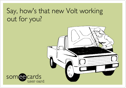 Say, how's that new Volt working out for you?  