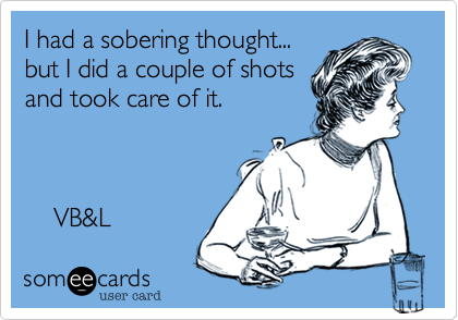 I had a sobering thought...
but I did a couple of shots
and took care of it.



    VB&L 