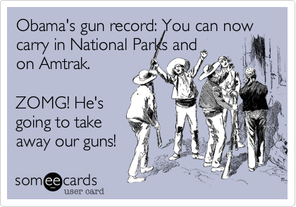 Obama's gun record: You can nowcarry in National Parks andon Amtrak. ZOMG! He'sgoing to takeaway our guns!