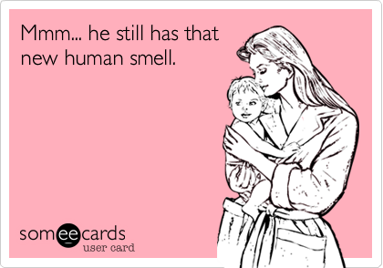 Mmm... he still has thatnew human smell.