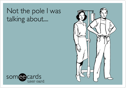 Not the pole I was
talking about....