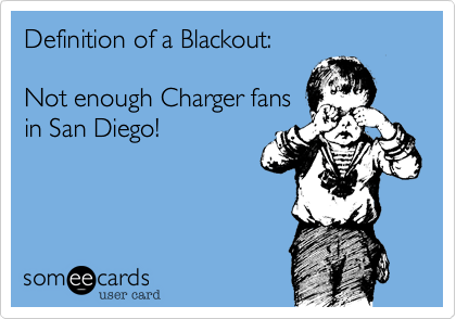 Definition of a Blackout:  Not enough Charger fansin San Diego!