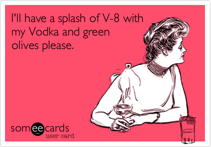I'll have a splash of V-8 withmy Vodka and greenolives please.