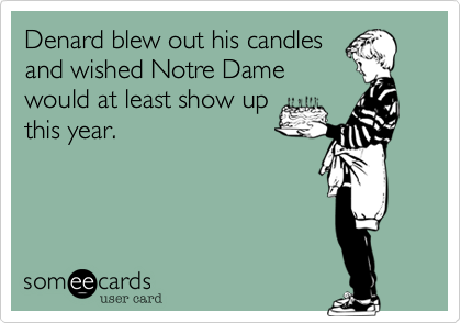 Denard blew out his candlesand wished Notre Damewould at least show upthis year.