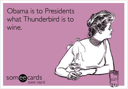 Obama is to Presidents what Thunderbird is towine.