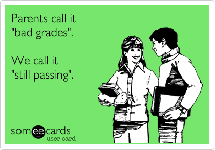 Parents call it"bad grades".We call it"still passing".