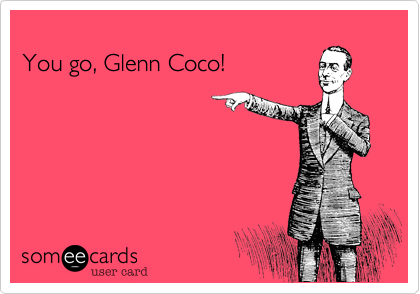 
You go, Glenn Coco!