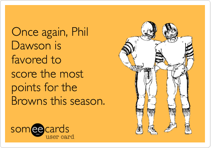 Once again, PhilDawson isfavored toscore the mostpoints for theBrowns this season. 
