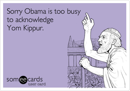Sorry Obama is too busyto acknowledgeYom Kippur.