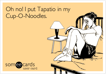 Oh no! I put Tapatio in my
Cup-O-Noodles.
