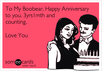 To My Boobear, Happy Anniversary  to you. 3yrs1mth and
counting. 

Love You
      
