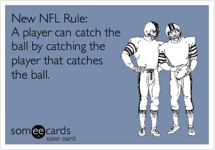 New NFL Rule:
A player can catch the 
ball by catching the
player that catches
the ball.