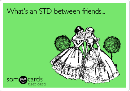 What's an STD between friends...
