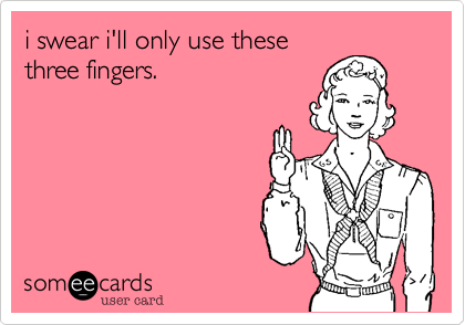 i swear i'll only use these
three fingers. 