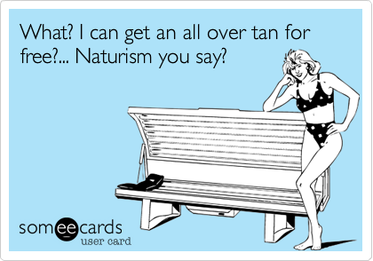 What? I can get an all over tan for free?... Naturism you say?