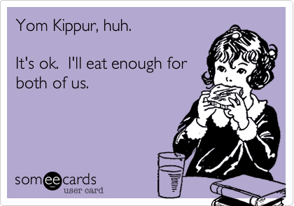Yom Kippur, huh. 

It's ok.  I'll eat enough for
both of us.  