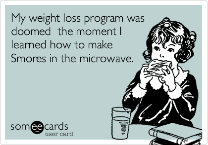 My weight loss program wasdoomed  the moment Ilearned how to makeSmores in the microwave.