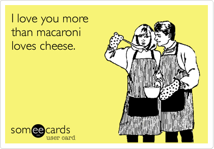 I Love You More Than Macaroni Loves Cheese Flirting Ecard