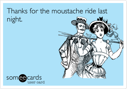 Thanks for the moustache ride last night. 