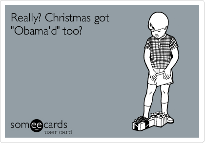 Really? Christmas got
"Obama'd" too?