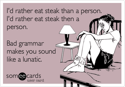 I'd rather eat steak than a person.
I'd rather eat steak then a
person.

Bad grammar
makes you sound
like a lunatic.