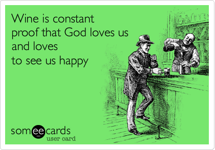 Wine is constant
proof that God loves us 
and loves
to see us happy


