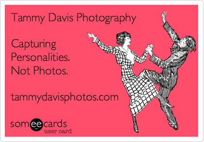 Tammy Davis Photography

Capturing
Personalities.
Not Photos.

tammydavisphotos.com
