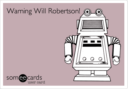 Warning Will Robertson!