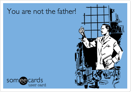 You are not the father!