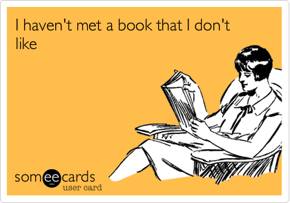 I haven't met a book that I don't like